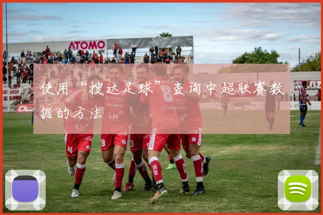 使用“搜达足球”查询中超联赛数据的方法