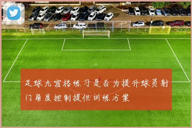 足球九宫格练习是否为提升球员射门角度控制提供训练方案