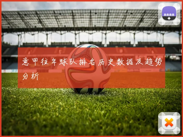 意甲往年球队排名历史数据及趋势分析